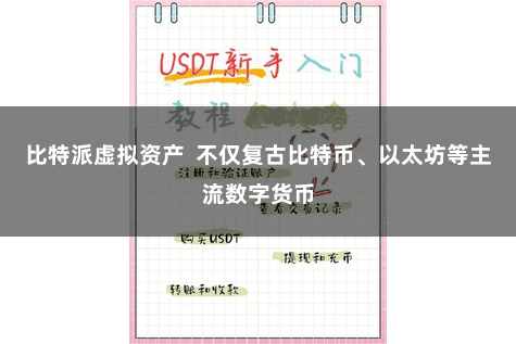 比特派虚拟资产  不仅复古比特币、以太坊等主流数字货币