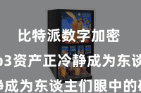 比特派数字加密  Web3资产正冷静成为东谈主们眼中的矿藏